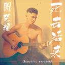 Si Qu Huo Lai (Acoustic Version) 死去活來 (Acoustic Version)