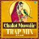 Chalat Musafir (Trap Mix)