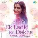 Ek Ladki Ko Dekha (Chill LoFi)